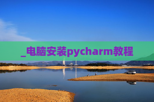 _电脑安装pycharm教程